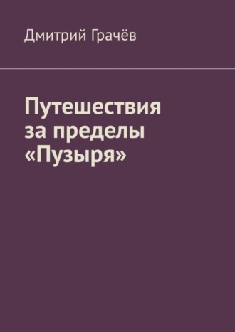 Дмитрий Грачёв. Путешествия за пределы «Пузыря»