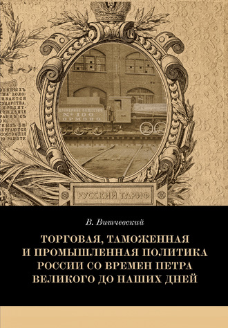 Обложка книги «Торговая, таможенная и промышленная политика России со времен Петра Великого до наших дней»