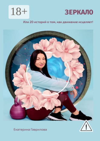 Обложка книги «Зеркало. Или 20 историй о том, как движение исцеляет!»