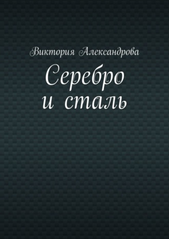 Виктория Александрова. Серебро и сталь