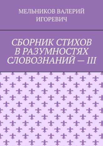 Обложка книги «СБОРНИК СТИХОВ В РАЗУМНОСТЯХ СЛОВОЗНАНИЙ – III»