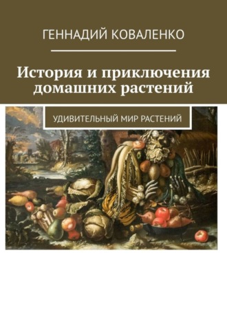 Геннадий Коваленко. История и приключения домашних растений. Удивительный мир растений