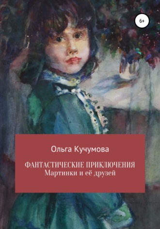 Ольга Николаевна Кучумова. Фантастические приключения Мартинки и её друзей