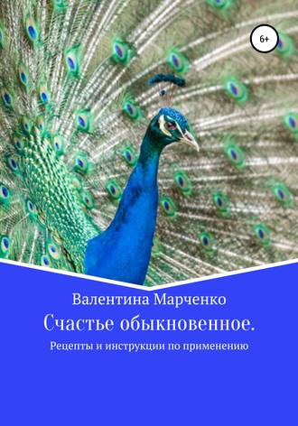 Валентина Владимировна Марченко. Счастье обыкновенное. Рецепты и инструкции по применению