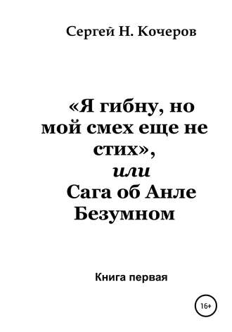 Обложка книги ««Я гибну, но мой смех еще не стих», или Сага об Анле Безумном. Книга первая»