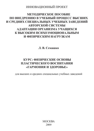 Лилия Семашко. Методическое пособие по внедрению в учебный процесс общеобразовательных школ авторской системы адаптации организма учащихся к высоким психоэмоциональным и физическим нагрузкам. Курс: Физические основы пластического воспитания «Гармония и здоровье». Для высших и средних специальных учебных заведений