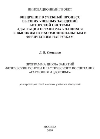 Обложка книги «Внедрение в учебный процесс высших учебных заведений авторской системы адаптации организма учащихся к высоким психоэмоциональным и физическим нагрузкам. Программа цикла занятий Физические основы пластического воспитания «Гармония и здоровье». Для преподавателей высших учебных заведений»