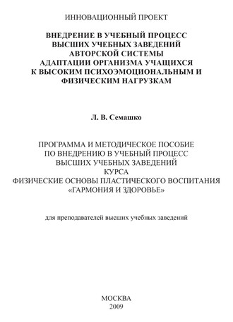 Обложка книги «Внедрение в учебный процесс высших учебных заведений авторской системы адаптации организма учащихся к высоким психоэмоциональным и физическим нагрузкам. Программа и методическое пособие по внедрению в учебный процесс высших учебных заведений курса Физические основы пластического воспитания «Гармония и здоровье». Для преподавателей высших учебных заведений»
