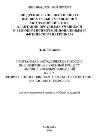 Лилия Семашко. Внедрение в учебный процесс высших учебных заведений авторской системы адаптации организма учащихся к высоким психоэмоциональным и физическим нагрузкам. Программа и методическое пособие по внедрению в учебный процесс высших учебных заведений курса Физические основы пластического воспитания «Гармония и здоровье». Для преподавателей высших учебных заведений