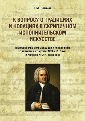 Обложка книги «К вопросу о традициях и новациях в скрипичном исполнительском искусстве. Методические рекомендации к исполнению Прелюдии из Партиты № 3 И. С. Баха и Каприса № 2 Н. Паганини»