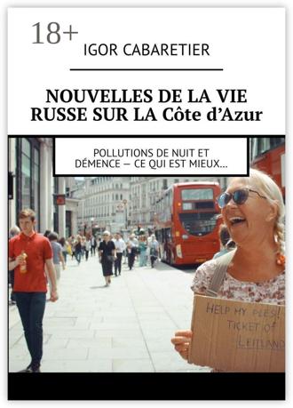 Обложка книги «Nouvelles de la vie russe sur la Côte d’Azur. Pollutions de nuit et démence – Ce qui est mieux…»