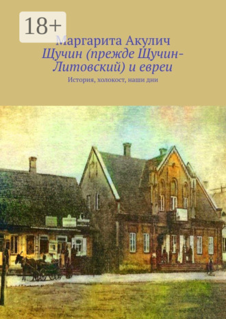 Обложка книги «Щучин (прежде Щучин-Литовский) и евреи. История, холокост, наши дни»