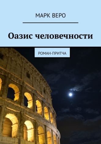 Марк Веро. Оазис человечности. Роман-притча