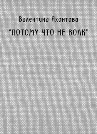 Валентина Яхонтова. «Потому что не волк»