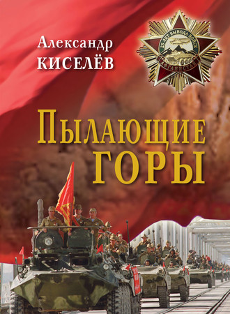 Александр Киселев. Пылающие горы. Очерки. Из дневника воспоминаний участника войны в Афганистане