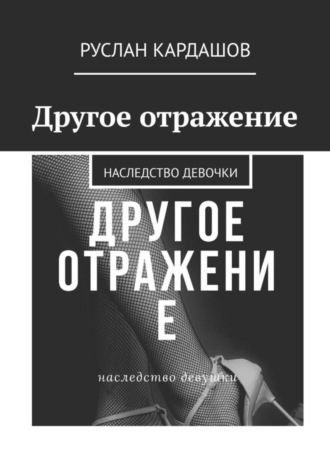 Руслан Витальевич Кардашов. Другое отражение. Наследство девочки