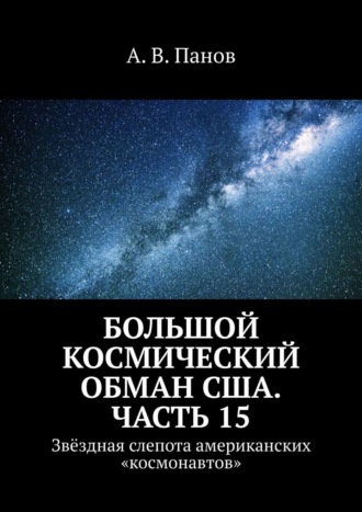 А. В. Панов. Большой космический обман США. Часть 15. Звёздная слепота американских «космонавтов»