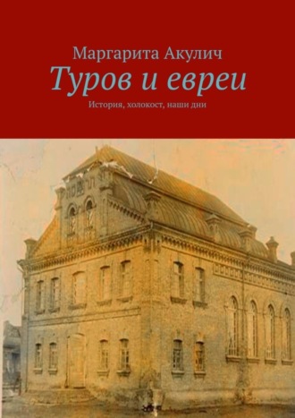 Маргарита Акулич. Туров и евреи. История, холокост, наши дни