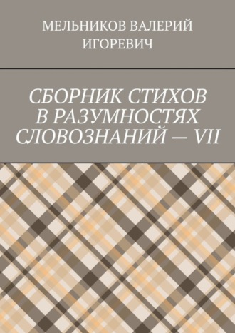 Обложка книги «СБОРНИК СТИХОВ В РАЗУМНОСТЯХ СЛОВОЗНАНИЙ – VII»