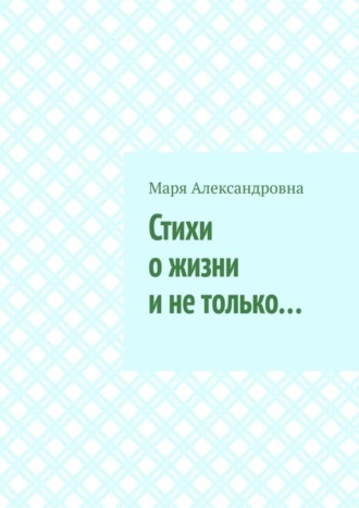 Обложка книги «Стихи о жизни и не только…»