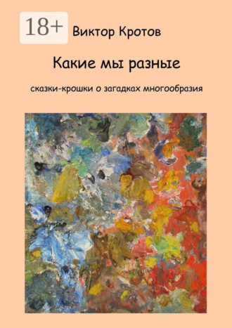 Обложка книги «Какие мы разные. Сказки-крошки о загадках многообразия»