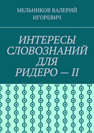 Обложка книги «ИНТЕРЕСЫ СЛОВОЗНАНИЙ ДЛЯ РИДЕРО – II»