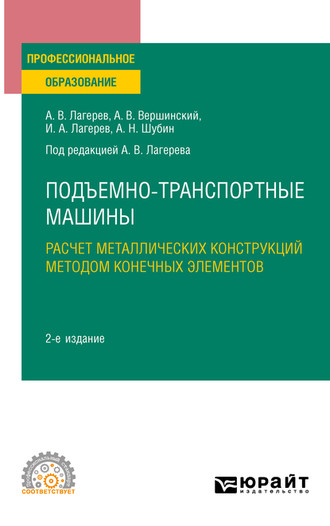 Игорь Александрович Лагерев. Подъемно-транспортные машины: расчет металлических конструкций методом конечных элементов 2-е изд., пер. и доп. Учебное пособие для СПО