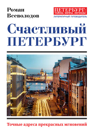 Роман Всеволодов. Счастливый Петербург. Точные адреса прекрасных мгновений