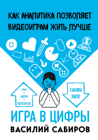 Обложка книги «Игра в цифры. Как аналитика позволяет видеоиграм жить лучше»
