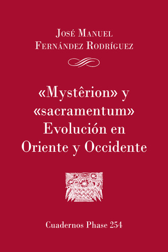 Jos? Manuel Fern?ndez Rodr?guez. 'Mysterion' y 'Sacramentum'. Evoluci?n en Oriente y Occidente