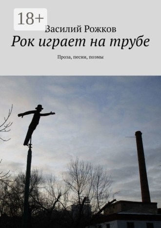 Обложка книги «Рок играет на трубе. Проза, песни, поэмы»