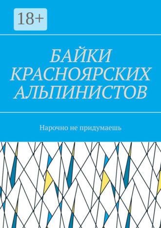 Обложка книги «Байки красноярских альпинистов. Нарочно не придумаешь»
