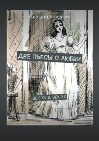 Валерий Георгиевич Анишкин. Две пьесы о любви. Век XVIII, Век XX