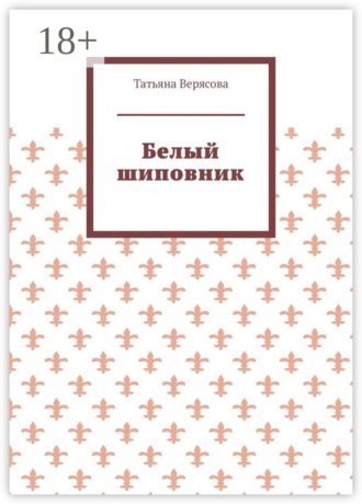 Татьяна Верясова. Белый шиповник