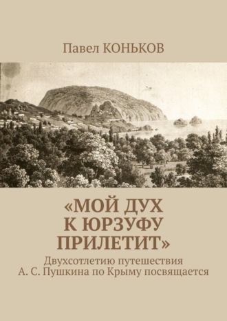 Павел КОНЬКОВ. «Мой дух к Юрзуфу прилетит». Двухсотлетию путешествия А. С. Пушкина по Крыму посвящается