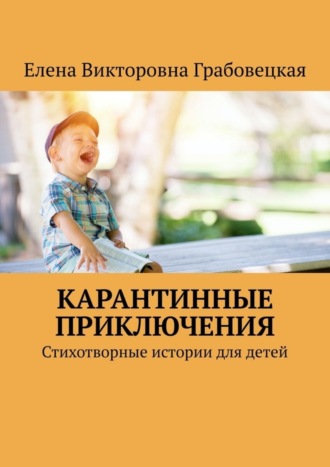 Елена Викторовна Грабовецкая. Карантинные приключения. Стихотворные истории для детей