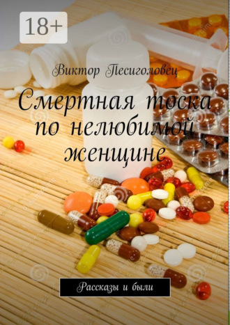 Обложка книги «Смертная тоска по нелюбимой женщине. Рассказы и были»