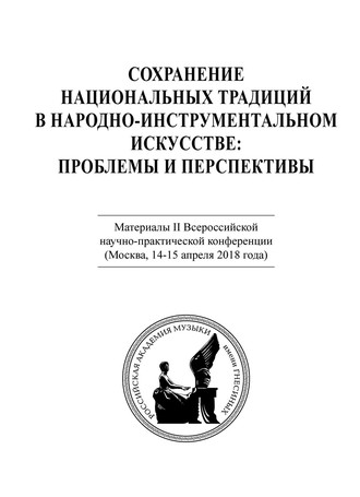 Обложка книги «Сохранение национальных традиций в народно-инструментальном искусстве: проблемы и перспективы. Материалы II Всероссийской научно-практической конференции (Москва, 14-15 апреля 2018 года)»