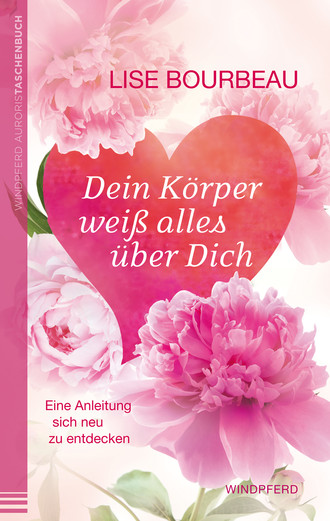 Lise Bourbeau. Dein K?rper wei? alles ?ber Dich