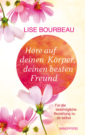 Lise Bourbeau. H?re auf Deinen K?rper, deinen besten Freund