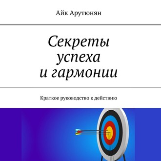 Обложка книги «Секреты успеха и гармонии. Краткое руководство к действию»