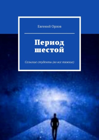 Евгений Орлов. Период шестой. Сельские студенты (во все тяжкие)