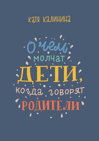 Катя Калинина. О чем молчат дети, когда говорят родители