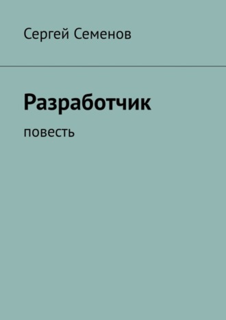 Сергей Семенов. Разработчик. Повесть