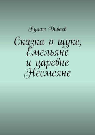 Обложка книги «Сказка о щуке, Емельяне и царевне Несмеяне»