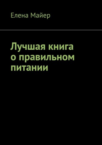 Обложка книги «Лучшая книга о правильном питании»