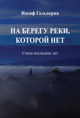 Иосиф Давидович Гальперин. На берегу реки, которой нет. Стихи последних лет