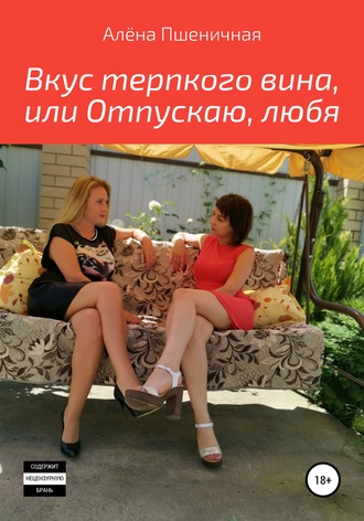Обложка книги «Вкус терпкого вина, или Отпускаю, любя»