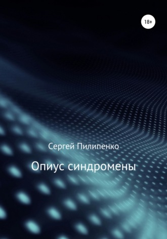 Сергей Викторович Пилипенко. Опиус синдромены
