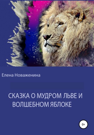 Елена Владимировна Новаженина. Сказка о мудром льве и волшебном яблоке